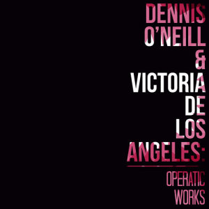 อัลบัม Dennis O'Neill & Victoria De Los Angeles: Operatic Works ศิลปิน Dennis O'Neill