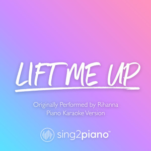 收听Sing2Piano的Lift Me Up (Originally Performed by Rihanna) (Piano Karaoke Version)歌词歌曲