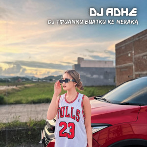 Album DJ Tipuanmu Buatku Ke Neraka oleh DJ Adhe