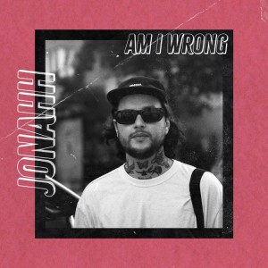 ดาวน์โหลดและฟังเพลง Am I Wrong (Explicit) พร้อมเนื้อเพลงจาก Jonahh