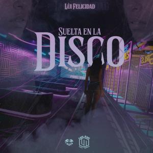 收聽Lùi Felicidad的suelta en la disco (Explicit)歌詞歌曲