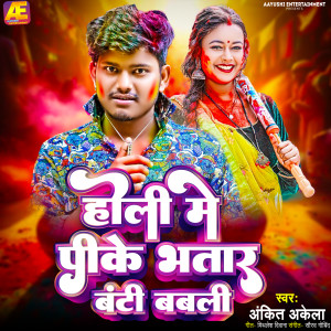 Listen to Holi me pike bhatar banti babli song with lyrics from Ankit Akela