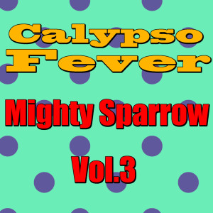 The Mighty Sparrow的專輯Calypso Fever: Mighty Sparrow, Vol.3