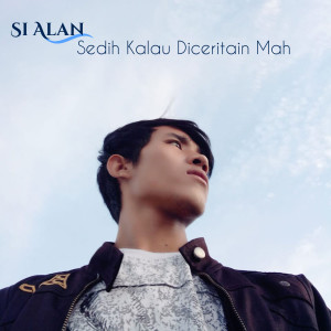 Dengarkan lagu Sedih Kalau Diceritain Mah nyanyian Si Alan dengan lirik