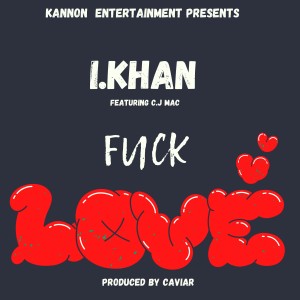 Album FUCK LOVE (feat. C.J MAC) (Explicit) oleh I.KHAN