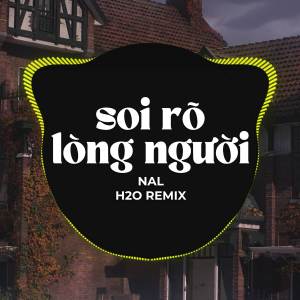 收聽H2O Vinahouse的Soi Rõ Lòng Người (Remix)歌詞歌曲