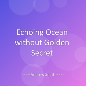 Listen to Echoing Ocean without Golden Secret song with lyrics from Andrew Smith