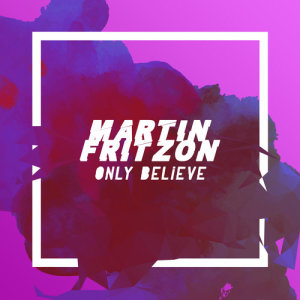Listen to Only Believe song with lyrics from Martin Fritzon