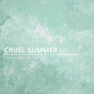 Dengarkan lagu Cruel Summer nyanyian Abandoning Sunday dengan lirik