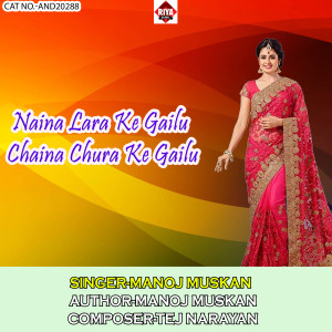 Listen to Naina Lara Ke Gailu Chaina Chura Ke Gailu song with lyrics from Manoj Muskan