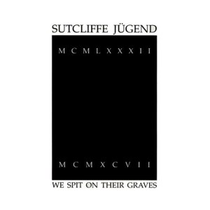 อัลบัม We Spit On Their Graves ศิลปิน Sutcliffe Jugend