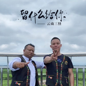 ดาวน์โหลดและฟังเพลง 留什么给你 พร้อมเนื้อเพลงจาก 云南三怪