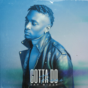 收聽Jay Bizzy的Gotta Do (Piano Version)歌詞歌曲