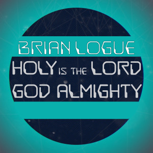 Dengarkan Holy Is the Lord God Almighty lagu dari Brian Logue dengan lirik