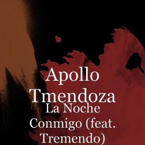 收听Apollo Tmendoza的La Noche Conmigo (feat. Tremendo)歌词歌曲