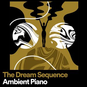 The Dream Sequence Ambient Piano