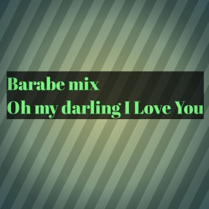 ดาวน์โหลดและฟังเพลง Oh my darling I Love You (Remix) พร้อมเนื้อเพลงจาก Barabe mix