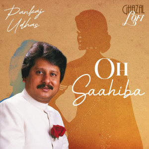 Pankaj Udhas的專輯Oh Saahiba (Ghazal Lofi)