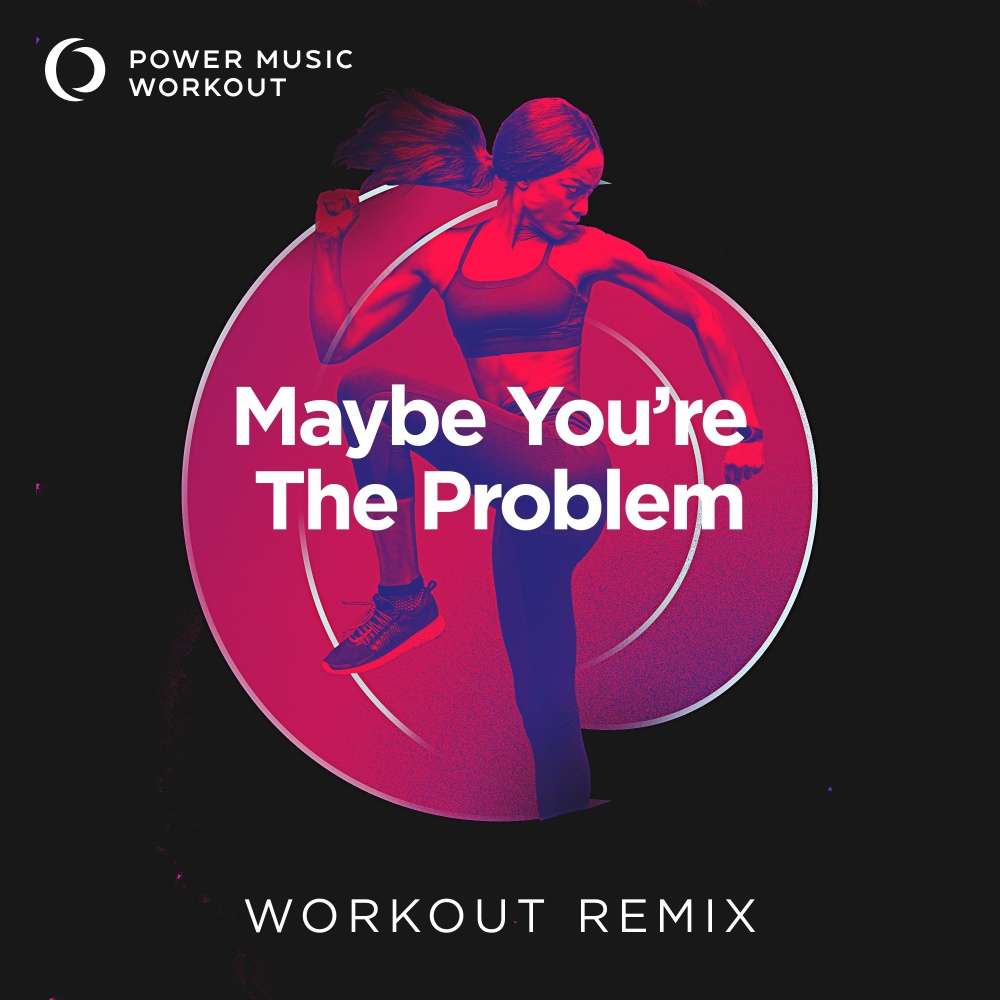 Maybe You're the Problem (Extended Workout Remix 166 BPM)