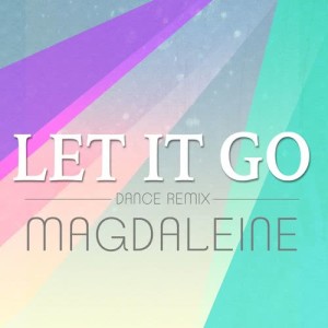 ดาวน์โหลดและฟังเพลง Let It Go (Dance Remix) พร้อมเนื้อเพลงจาก Magdaleine