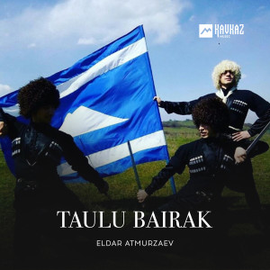 Listen to Taulu Bairak song with lyrics from Eldar Atmurzaev