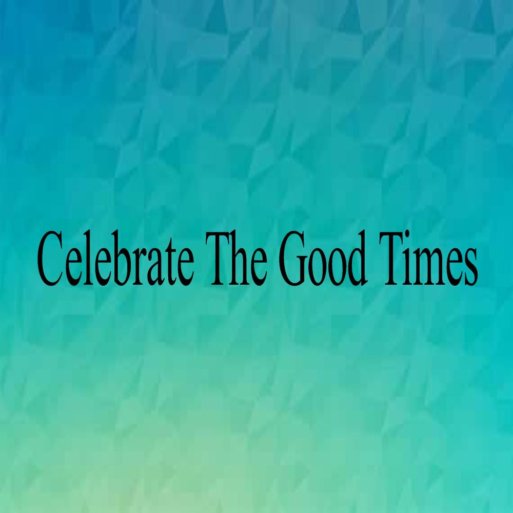 Celebrate The Good Times