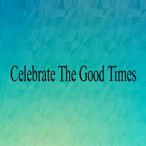 收聽Good Times的Celebrate The Good Times歌詞歌曲