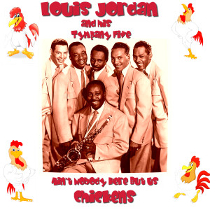 Louis Jordan & His Tympany Five的專輯Ain't Nobody Here but Us Chickens
