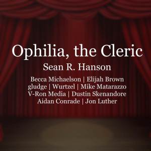 ดาวน์โหลดและฟังเพลง Ophilia, the Cleric (Musical Theatre Version) พร้อมเนื้อเพลงจาก Sean R. Hanson