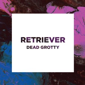 อัลบัม Dead Grotty EP ศิลปิน Retriever