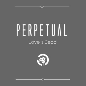 Love Is Dead dari Perpetual
