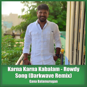 Album Karna Karna Kabalam (Rowdy Song) (Darkwave Remix) from Gana Balamurugan
