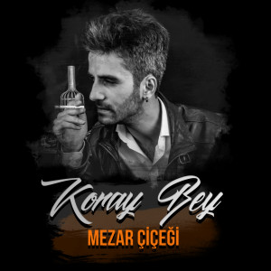 Dengarkan lagu Mezar Çiçeği nyanyian KoRay dengan lirik