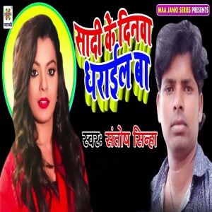 Listen to Shadi Ke Dinwa Dhrail Ba song with lyrics from Santosh Sinha