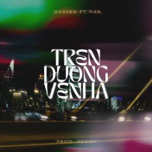 收聽Dasikk的TRÊN ĐƯỜNG VỀ NHÀ (feat. Nab) (Explicit)歌詞歌曲