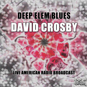 อัลบัม Deep Elem Blues (Live) ศิลปิน david crosby