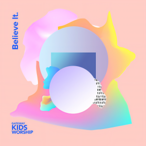 ดาวน์โหลดและฟังเพลง Believe It พร้อมเนื้อเพลงจาก Gateway Kids Worship