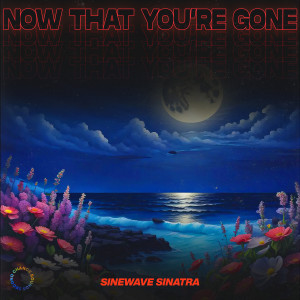 อัลบัม Now That You're Gone (Moonlit Version) ศิลปิน Sinewave Sinatra