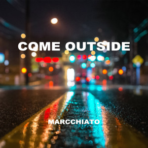 ดาวน์โหลดและฟังเพลง Come Outside พร้อมเนื้อเพลงจาก marcchiato