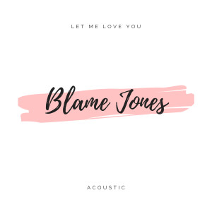 收聽Blame Jones的Let Me Love You (Acoustic)歌詞歌曲