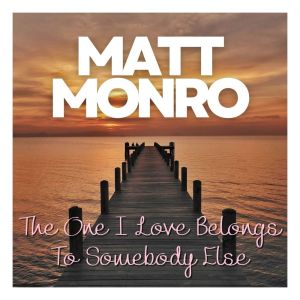 The One I Love Belongs To Somebody Else dari Matt Monro
