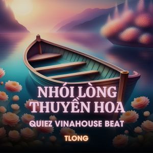 Album Nhói Lòng Thuyền Hoa (Quiez Vinahouse Beat) from tlong