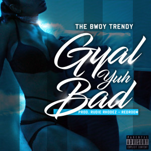 Album Gyal Yuh Bad (Explicit) oleh The Bwoy Trendy