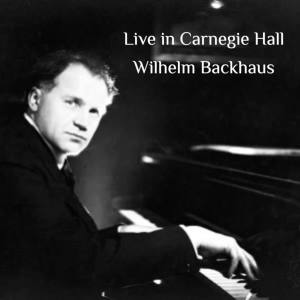 อัลบัม Live in Carnegie Hall ศิลปิน Wilhelm Backhaus