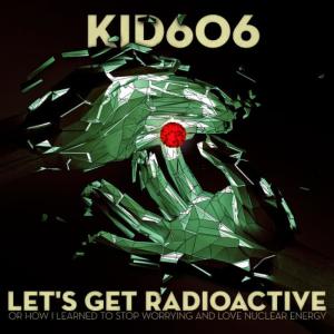 收聽Kid606的Let's Get Radioactive (Miffy Hates Brostep Mix)歌詞歌曲