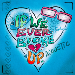 อัลบัม If We Ever Broke Up (Acoustic) ศิลปิน Mae Stephens