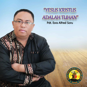 收听Pdt. Esra Alfred Soru的Yesus Kristus Adalah Tuhan歌词歌曲