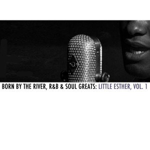อัลบัม Born By The River, R&B & Soul Greats: Little Esther, Vol. 1 ศิลปิน Little Esther