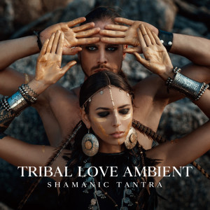 Album Tribal Love Ambient (Shamanic Tantra for Couples, Activate Inner Fertility, Sacred Sexuality Background Music) from Erotic Massage Music Ensemble