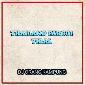 Album Thailand Pargoi Viral from DJ ORANG  KAMPUNG